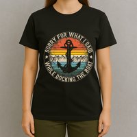 Sorry For What I Said While Docking The Boat T-Shirt