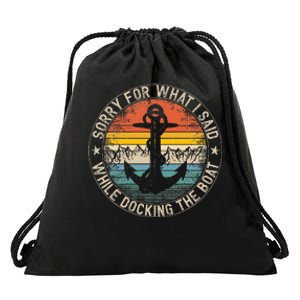 Sorry For What I Said While Docking The Boat Drawstring Bag