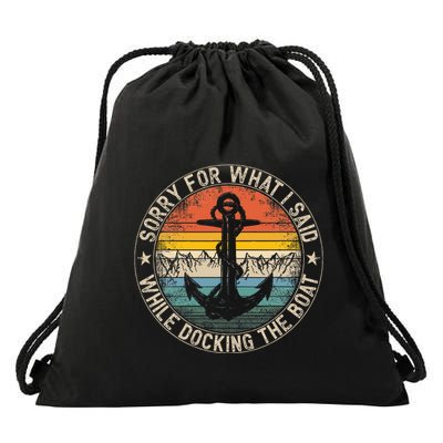 Sorry For What I Said While Docking The Boat Drawstring Bag