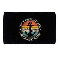 Sorry For What I Said While Docking The Boat Microfiber Hand Towel