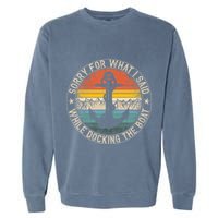 Sorry For What I Said While Docking The Boat Garment-Dyed Sweatshirt
