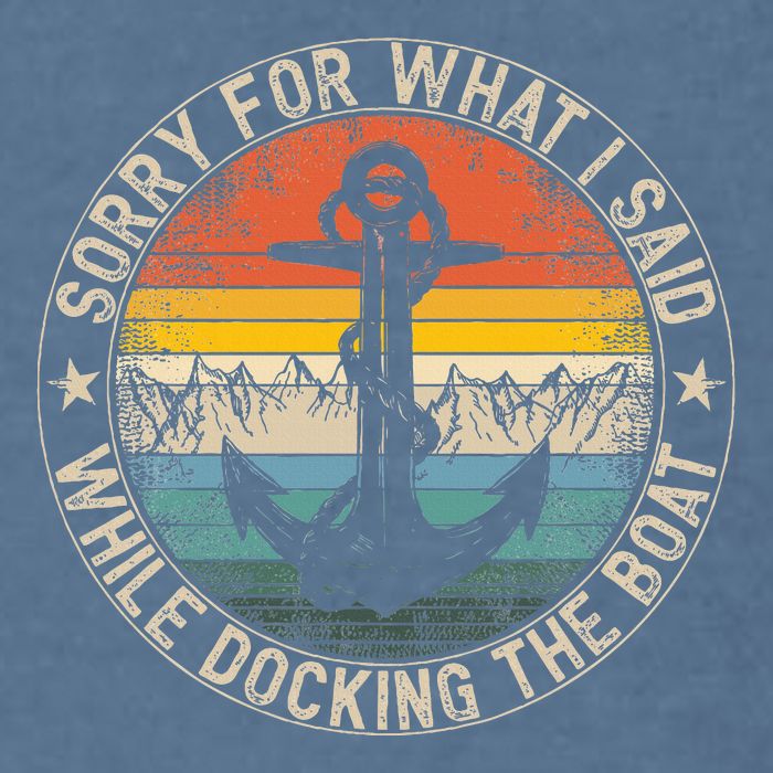 Sorry For What I Said While Docking The Boat Garment-Dyed Sweatshirt
