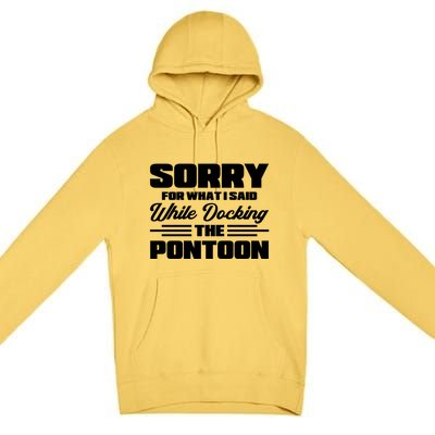 Sorry For What I Said While Docking The Pontoon Boating Cool Gift Premium Pullover Hoodie