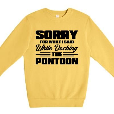 Sorry For What I Said While Docking The Pontoon Boating Cool Gift Premium Crewneck Sweatshirt