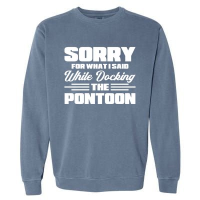 Sorry For What I Said While Docking The Pontoon Boating Cool Gift Garment-Dyed Sweatshirt