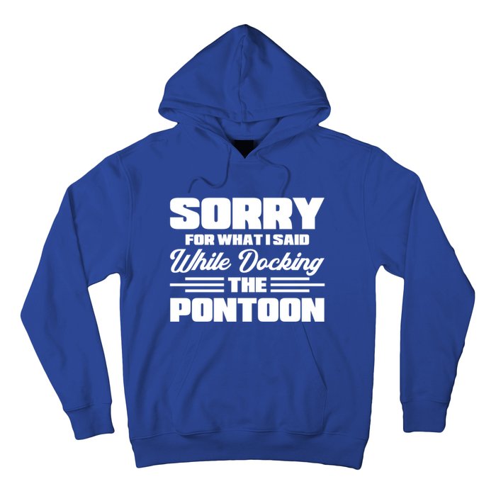 Sorry For What I Said While Docking The Pontoon Boating Cool Gift Hoodie