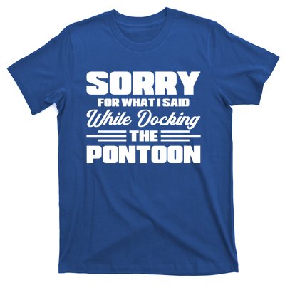 Sorry For What I Said While Docking The Pontoon Boating Cool Gift T-Shirt