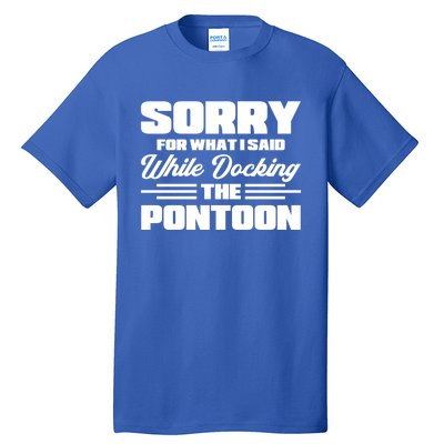 Sorry For What I Said While Docking The Pontoon Boating Cool Gift Tall T-Shirt