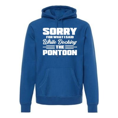 Sorry For What I Said While Docking The Pontoon Boating Cool Gift Premium Hoodie