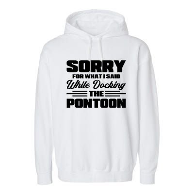 Sorry For What I Said While Docking The Pontoon Boating Cool Gift Garment-Dyed Fleece Hoodie