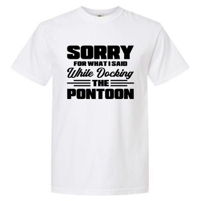 Sorry For What I Said While Docking The Pontoon Boating Cool Gift Garment-Dyed Heavyweight T-Shirt