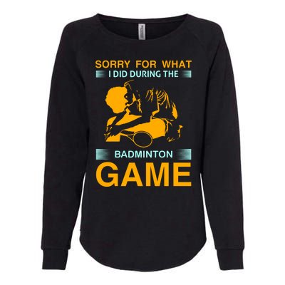 Sorry For What I Did During The Badmintion Game Womens California Wash Sweatshirt