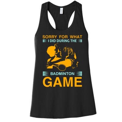 Sorry For What I Did During The Badmintion Game Women's Racerback Tank