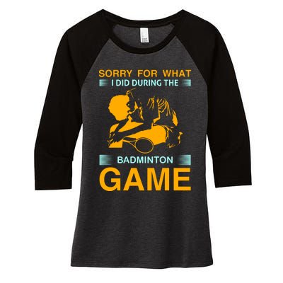 Sorry For What I Did During The Badmintion Game Women's Tri-Blend 3/4-Sleeve Raglan Shirt