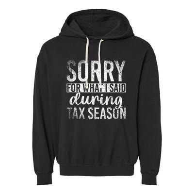 Sorry For What I Said During Tax Season Funny CPA Gift Taxes Garment-Dyed Fleece Hoodie