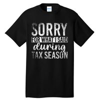 Sorry For What I Said During Tax Season Funny CPA Gift Taxes Tall T-Shirt