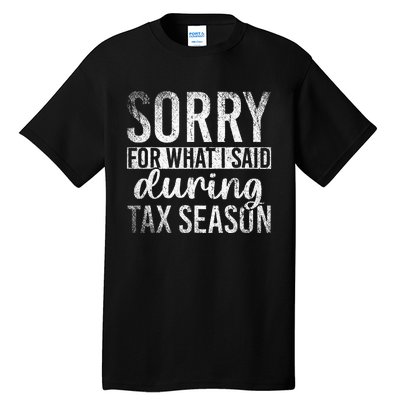 Sorry For What I Said During Tax Season Funny CPA Gift Taxes Tall T-Shirt