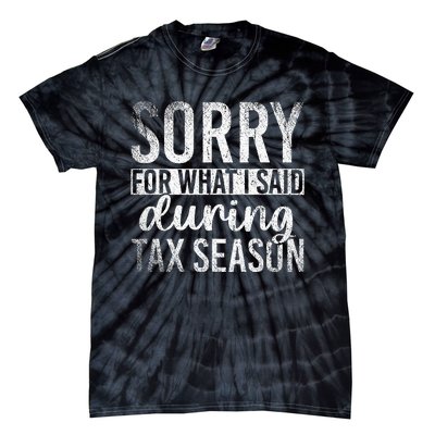 Sorry For What I Said During Tax Season Funny CPA Gift Taxes Tie-Dye T-Shirt