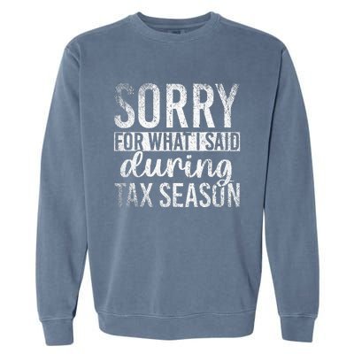 Sorry For What I Said During Tax Season Funny CPA Gift Taxes Garment-Dyed Sweatshirt