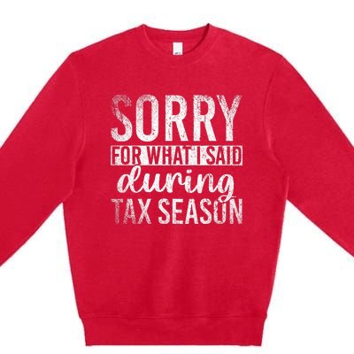 Sorry For What I Said During Tax Season Funny CPA Gift Taxes Premium Crewneck Sweatshirt