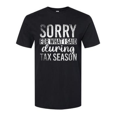 Sorry For What I Said During Tax Season Funny CPA Gift Taxes Softstyle CVC T-Shirt