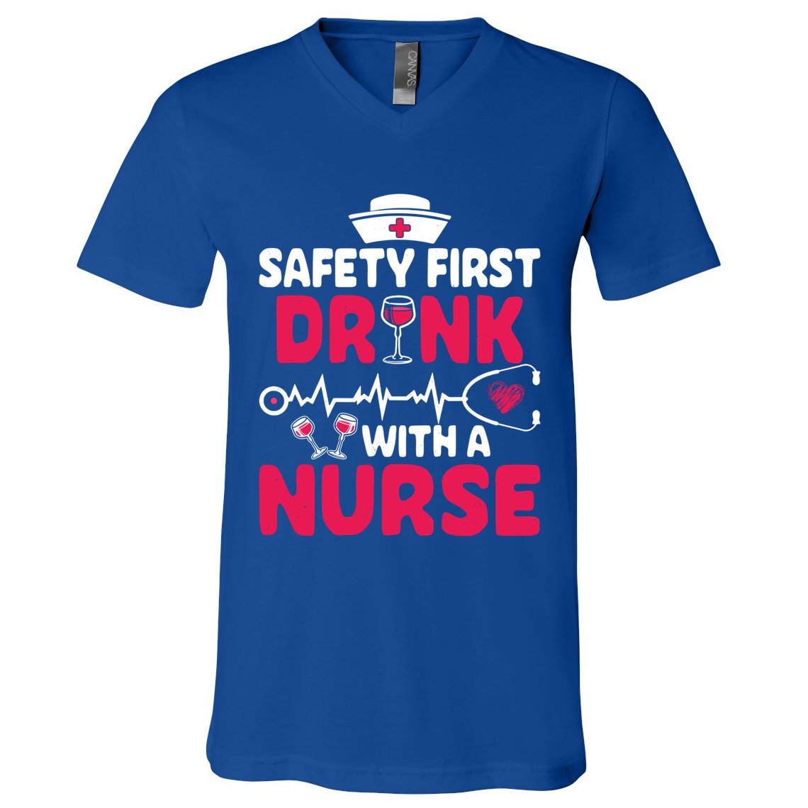 Safety First With A Nurse Nursing Week Wine Ers Cool Gift V-Neck T-Shirt