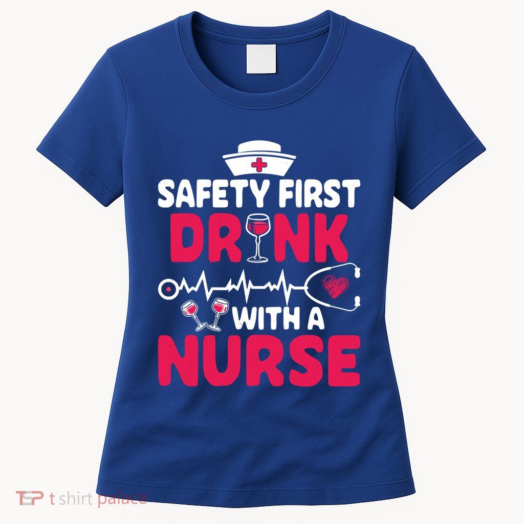 Safety First With A Nurse Nursing Week Wine Ers Cool Gift Womens T-Shirt