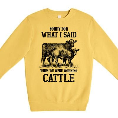 Sorry For What I Said When We Were Working Cattle Farmer Farm Cows Premium Crewneck Sweatshirt