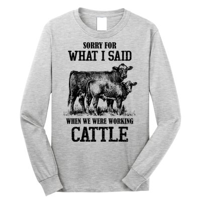 Sorry For What I Said When We Were Working Cattle Farmer Farm Cows Long Sleeve Shirt