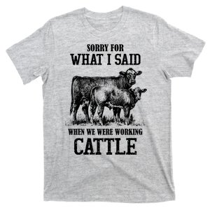 Sorry For What I Said When We Were Working Cattle Farmer Farm Cows T-Shirt