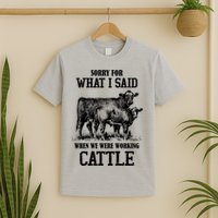 Sorry For What I Said When We Were Working Cattle Farmer Farm Cows T-Shirt