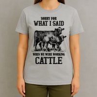 Sorry For What I Said When We Were Working Cattle Farmer Farm Cows T-Shirt