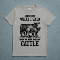 Sorry For What I Said When We Were Working Cattle Farmer Farm Cows T-Shirt