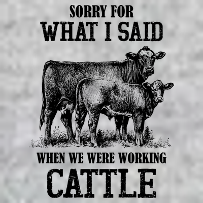 Sorry For What I Said When We Were Working Cattle Farmer Farm Cows T-Shirt