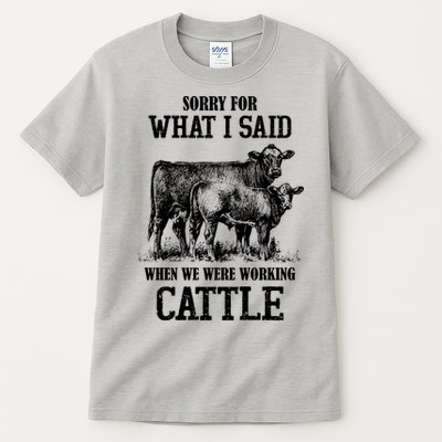 Sorry For What I Said When We Were Working Cattle Farmer Farm Cows Tall T-Shirt