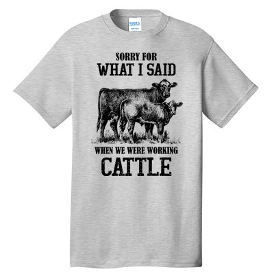 Sorry For What I Said When We Were Working Cattle Farmer Farm Cows Tall T-Shirt