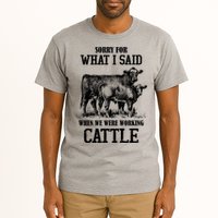 Sorry For What I Said When We Were Working Cattle Farmer Farm Cows Tall T-Shirt