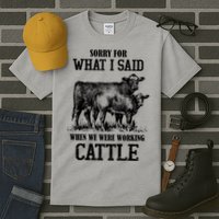 Sorry For What I Said When We Were Working Cattle Farmer Farm Cows Tall T-Shirt