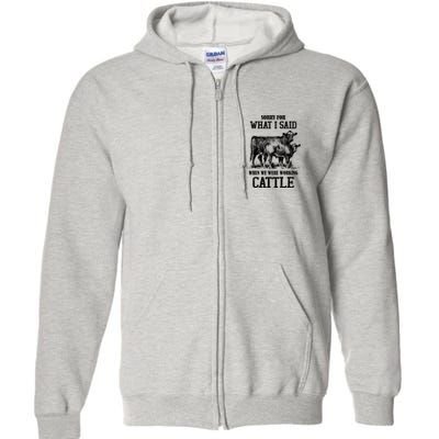Sorry For What I Said When We Were Working Cattle Farmer Farm Cows Full Zip Hoodie