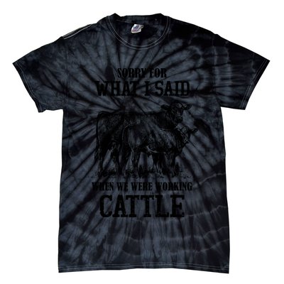 Sorry For What I Said When We Were Working Cattle Farmer Farm Cows Tie-Dye T-Shirt