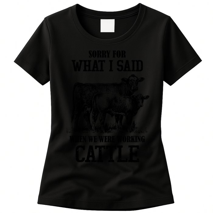 Sorry For What I Said When We Were Working Cattle Farmer Farm Cows Womens T-Shirt