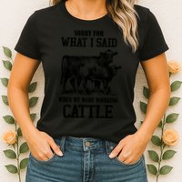 Sorry For What I Said When We Were Working Cattle Farmer Farm Cows Womens T-Shirt