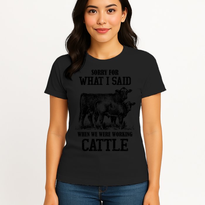 Sorry For What I Said When We Were Working Cattle Farmer Farm Cows Womens T-Shirt