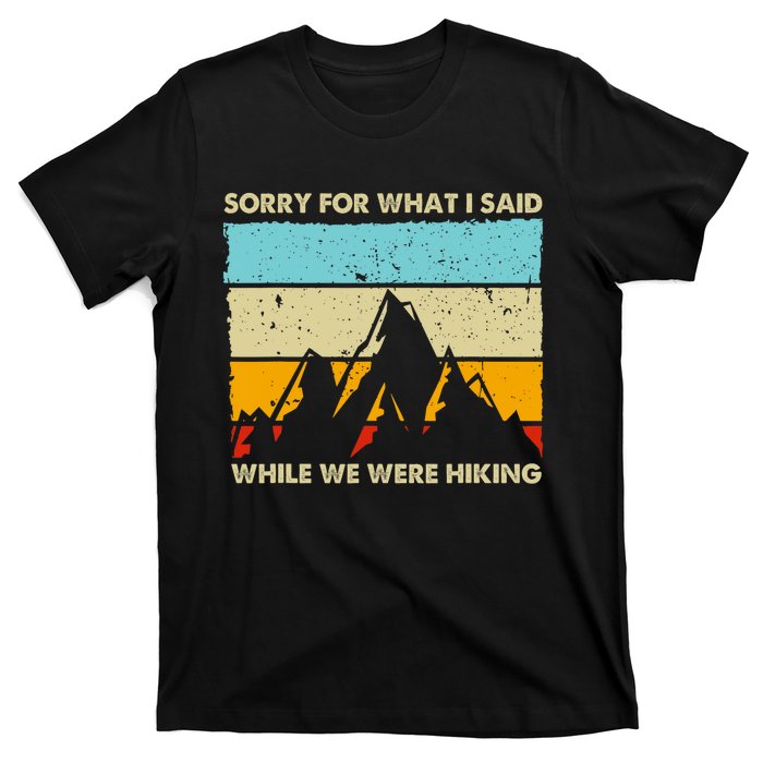 Sorry For What I Said While We Were Hiking Funny T-Shirt