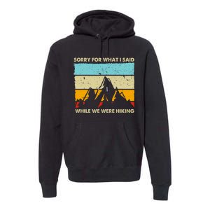 Sorry For What I Said While We Were Hiking Funny Premium Hoodie