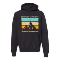 Sorry For What I Said While We Were Hiking Funny Premium Hoodie