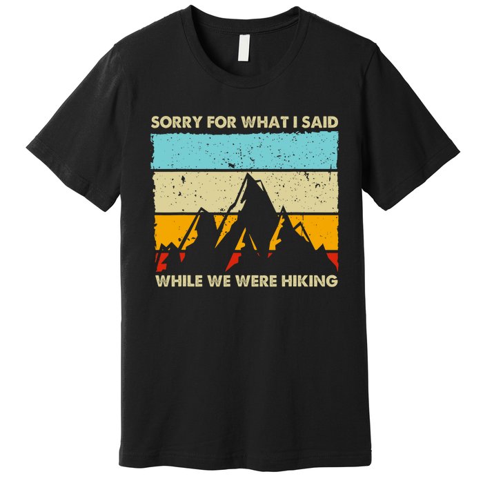 Sorry For What I Said While We Were Hiking Funny Premium T-Shirt