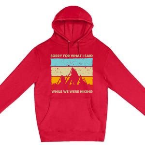 Sorry For What I Said While We Were Hiking Funny Premium Pullover Hoodie