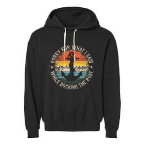 Sorry For What I Said While Docking The Boat Garment-Dyed Fleece Hoodie