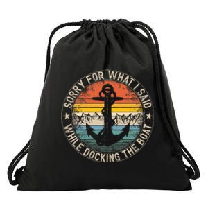 Sorry For What I Said While Docking The Boat Drawstring Bag